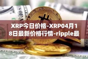 XRP今日价格-XRP04月18日最新价格行情-ripple最新走势消息