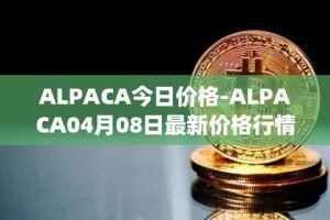 ALPACA今日价格-ALPACA04月08日最新价格行情-alpaca-finance最新走势消息