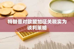 特朗普对欧盟加征关税实为谈判策略