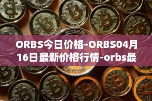 ORBS今日价格-ORBS04月16日最新价格行情-orbs最新走势消息