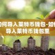 如何导入莱特币钱包-如何导入莱特币钱包里
