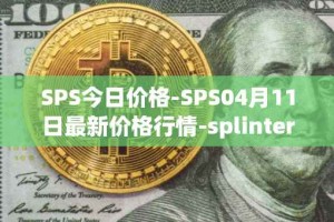 SPS今日价格-SPS04月11日最新价格行情-splintershards最新走势消息