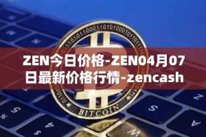 ZEN今日价格-ZEN04月07日最新价格行情-zencash最新走势消息