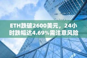 ETH跌破2600美元，24小时跌幅达4.69%需注意风险
