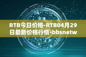 RTB今日价格-RTB04月29日最新价格行情-bbsnetwork最新走势消息