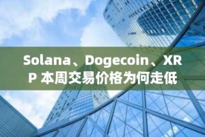 Solana、Dogecoin、XRP 本周交易价格为何走低