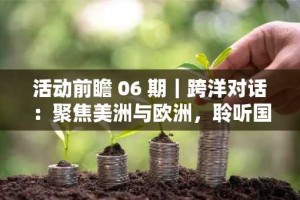 活动前瞻 06 期｜跨洋对话：聚焦美洲与欧洲，聆听国内浪潮