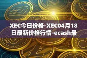 XEC今日价格-XEC04月18日最新价格行情-ecash最新走势消息