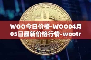WOO今日价格-WOO04月05日最新价格行情-wootrade-network最新走势消息