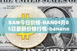BAN今日价格-BAN04月05日最新价格行情-banano最新走势消息