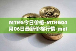 MTRG今日价格-MTRG04月06日最新价格行情-meter最新走势消息