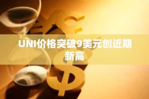 UNI价格突破9美元创近期新高