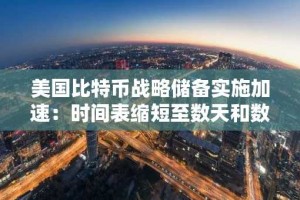 美国比特币战略储备实施加速：时间表缩短至数天和数周