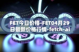 FET今日价格-FET04月29日最新价格行情-fetch-ai最新走势消息