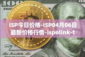 ISP今日价格-ISP04月06日最新价格行情-ispolink-token最新走势消息