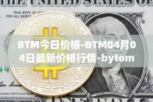 BTM今日价格-BTM04月04日最新价格行情-bytom最新走势消息