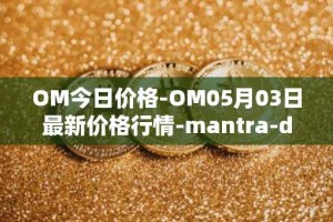 OM今日价格-OM05月03日最新价格行情-mantra-dao最新走势消息