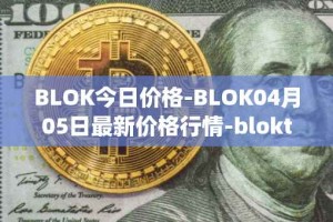 BLOK今日价格-BLOK04月05日最新价格行情-bloktopia最新走势消息