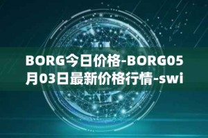 BORG今日价格-BORG05月03日最新价格行情-swissborg最新走势消息