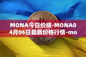 MONA今日价格-MONA04月06日最新价格行情-monacoin最新走势消息