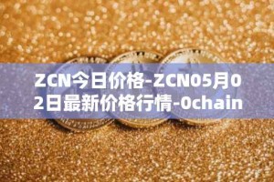 ZCN今日价格-ZCN05月02日最新价格行情-0chain最新走势消息