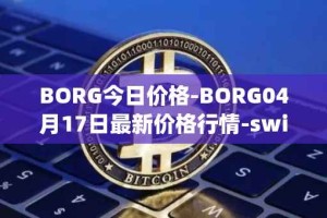 BORG今日价格-BORG04月17日最新价格行情-swissborg最新走势消息