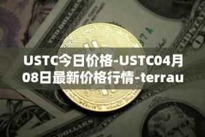 USTC今日价格-USTC04月08日最新价格行情-terrausd最新走势消息