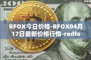 RFOX今日价格-RFOX04月17日最新价格行情-redfox-labs最新走势消息