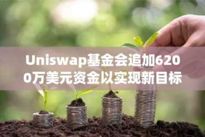 Uniswap基金会追加6200万美元资金以实现新目标