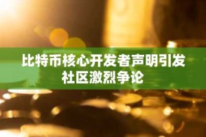 比特币核心开发者声明引发社区激烈争论