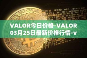VALOR今日价格-VALOR03月25日最新价格行情-valor-token最新走势消息