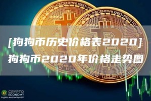 [狗狗币历史价格表2020]狗狗币2020年价格走势图