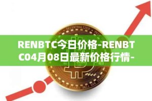 RENBTC今日价格-RENBTC04月08日最新价格行情-renbtc最新走势消息