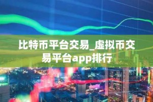 比特币平台交易_虚拟币交易平台app排行