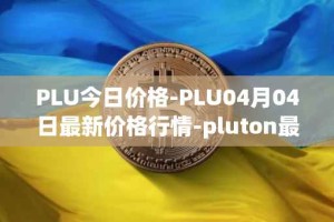 PLU今日价格-PLU04月04日最新价格行情-pluton最新走势消息