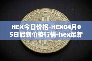 HEX今日价格-HEX04月05日最新价格行情-hex最新走势消息