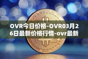 OVR今日价格-OVR03月26日最新价格行情-ovr最新走势消息