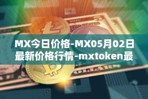 MX今日价格-MX05月02日最新价格行情-mxtoken最新走势消息
