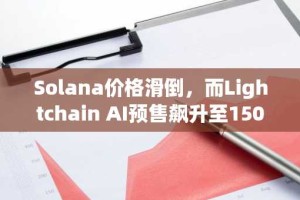 Solana价格滑倒，而Lightchain AI预售飙升至1500万美元的里程碑