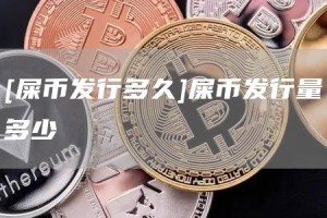[屎币发行多久]屎币发行量多少