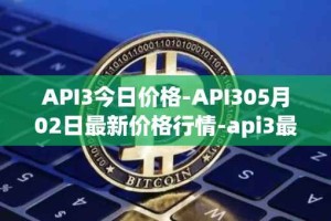 API3今日价格-API305月02日最新价格行情-api3最新走势消息