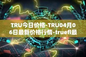 TRU今日价格-TRU04月06日最新价格行情-truefi最新走势消息