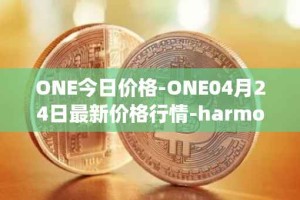 ONE今日价格-ONE04月24日最新价格行情-harmony最新走势消息