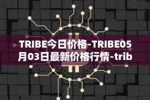 TRIBE今日价格-TRIBE05月03日最新价格行情-tribe-2最新走势消息