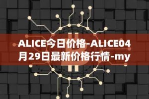 ALICE今日价格-ALICE04月29日最新价格行情-my-neighbor-alice最新走势消息
