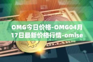 OMG今日价格-OMG04月17日最新价格行情-omisego最新走势消息