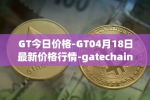 GT今日价格-GT04月18日最新价格行情-gatechain最新走势消息