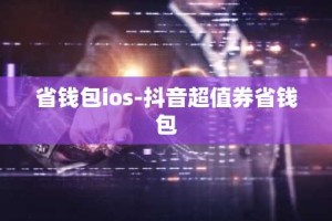 省钱包ios-抖音超值券省钱包
