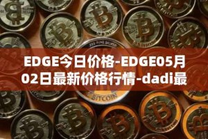 EDGE今日价格-EDGE05月02日最新价格行情-dadi最新走势消息