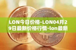 LON今日价格-LON04月29日最新价格行情-lon最新走势消息